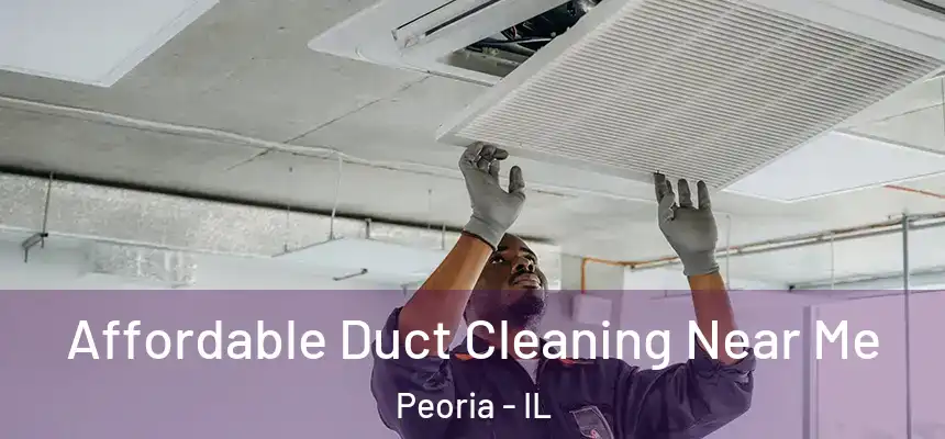  Affordable Duct Cleaning Near Me Peoria - IL