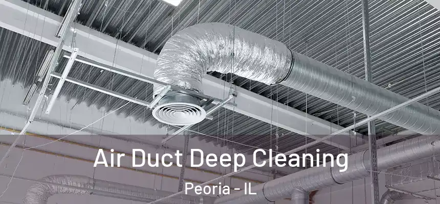Air Duct Deep Cleaning Peoria - IL