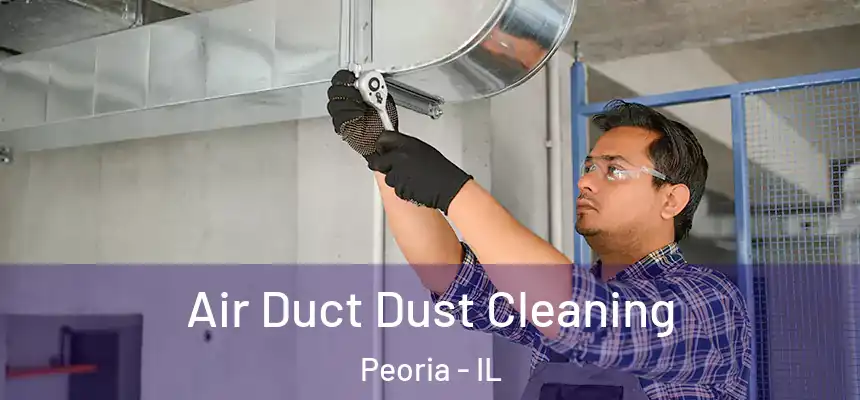 Air Duct Dust Cleaning Peoria - IL