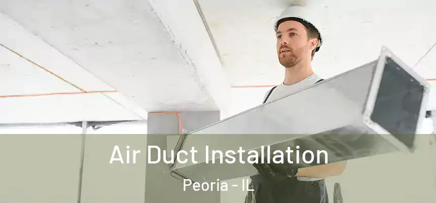 Air Duct Installation Peoria - IL