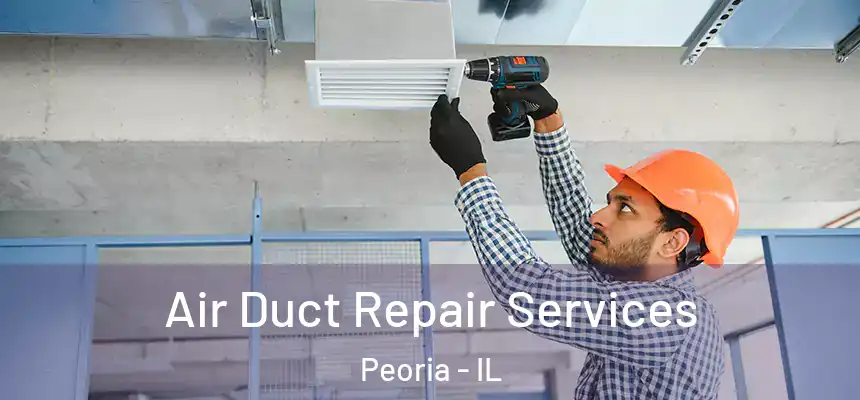 Air Duct Repair Services Peoria - IL
