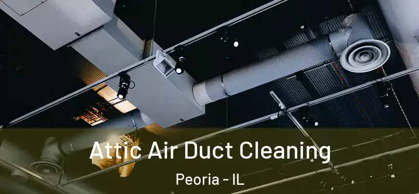 Attic Air Duct Cleaning Peoria - IL