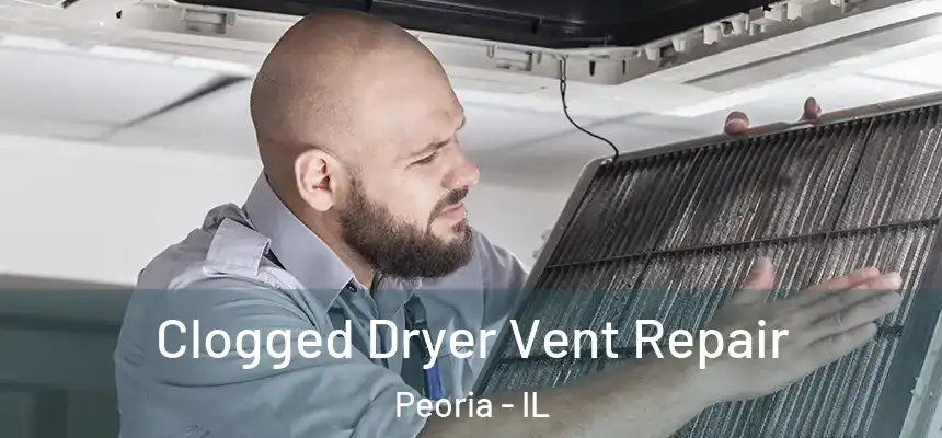  Clogged Dryer Vent Repair Peoria - IL