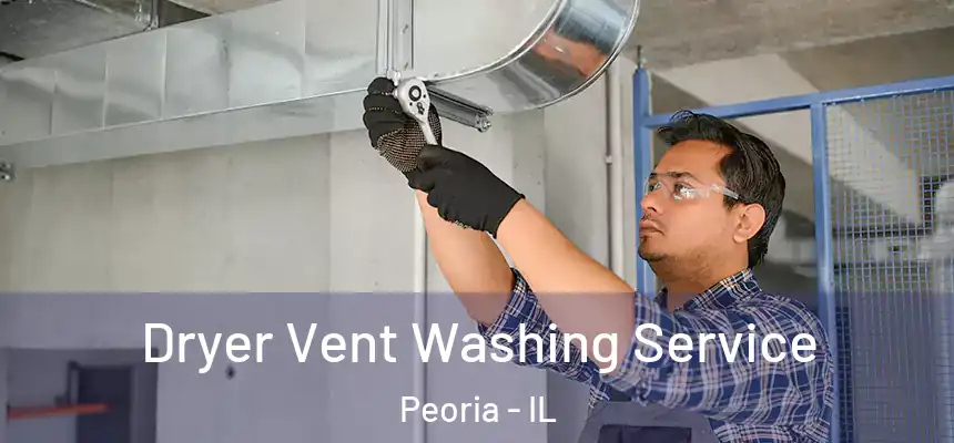 Dryer Vent Washing Service Peoria - IL