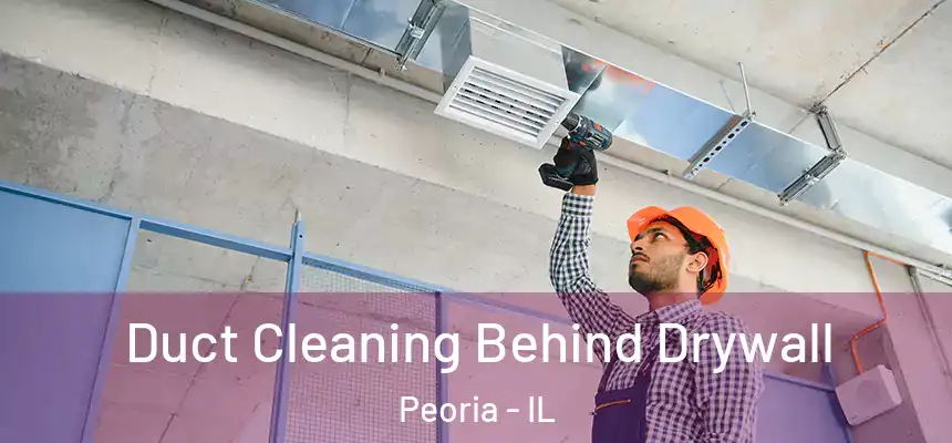  Duct Cleaning Behind Drywall Peoria - IL