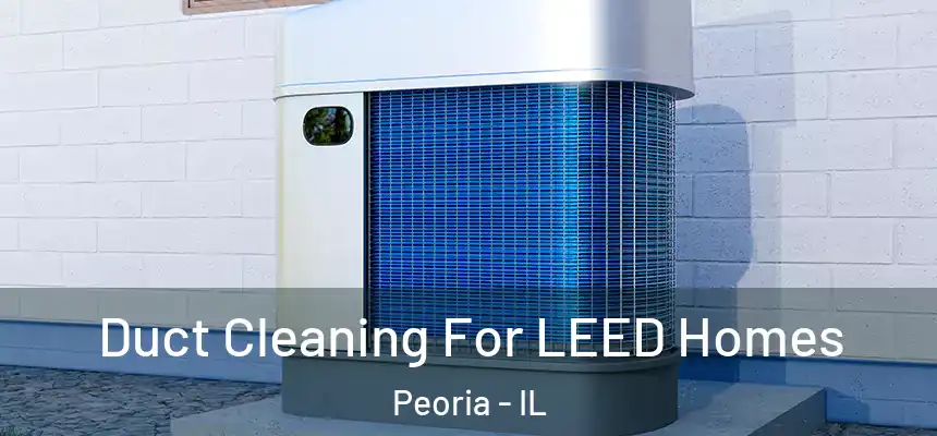 Duct Cleaning For LEED Homes Peoria - IL