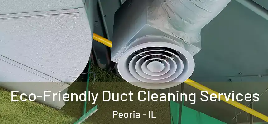 Eco-Friendly Duct Cleaning Services Peoria - IL