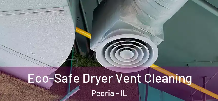 Eco-Safe Dryer Vent Cleaning Peoria - IL