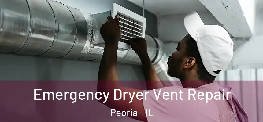 Emergency Dryer Vent Repair Peoria - IL