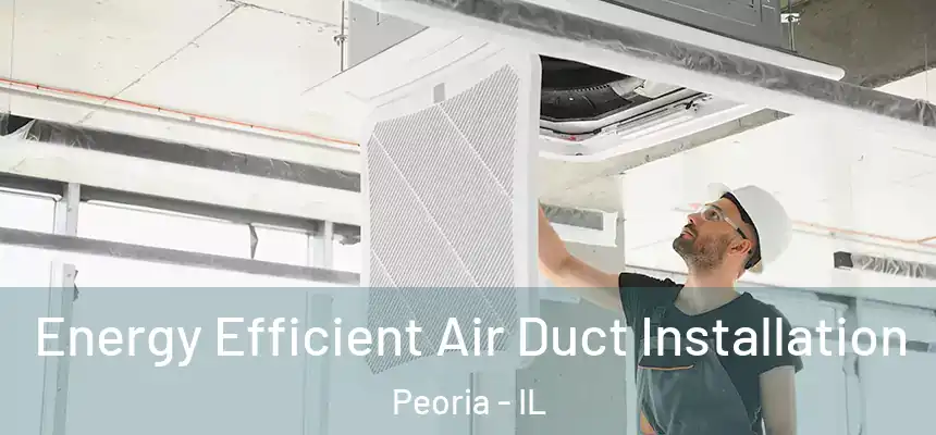  Energy Efficient Air Duct Installation Peoria - IL