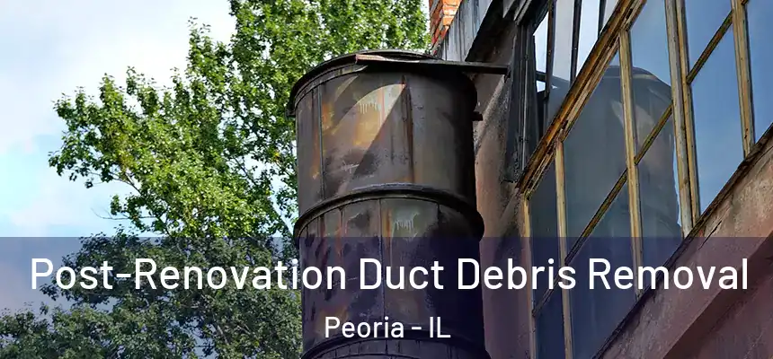  Post-Renovation Duct Debris Removal Peoria - IL