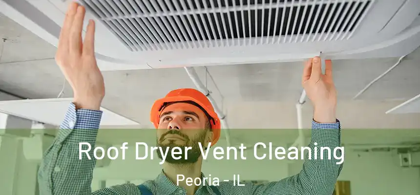  Roof Dryer Vent Cleaning Peoria - IL
