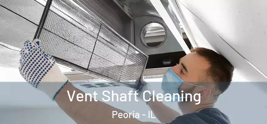  Vent Shaft Cleaning Peoria - IL